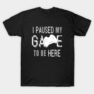 I Paused My Game To Be Here. Fun Gaming Saying for Proud Gamers. (White Controller) T-Shirt